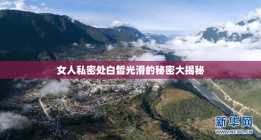女人私密处白皙光滑的秘密大揭秘