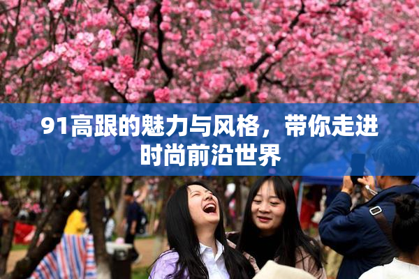 91高跟的魅力与风格，带你走进时尚前沿世界