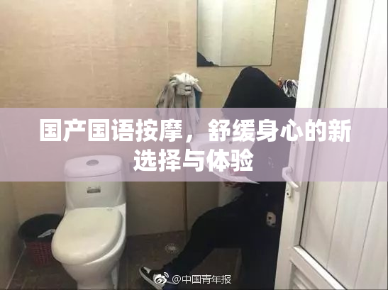 国产国语按摩，舒缓身心的新选择与体验