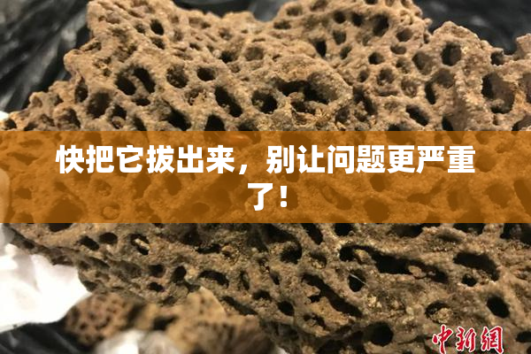快把它拔出来，别让问题更严重了！