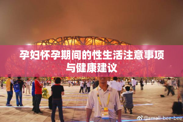孕妇怀孕期间的性生活注意事项与健康建议