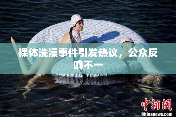 裸体洗澡事件引发热议，公众反响不一