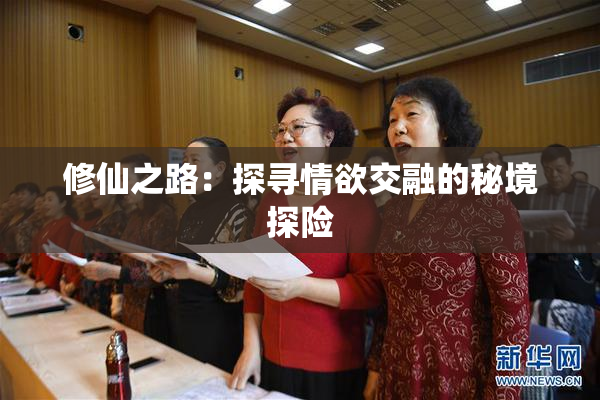 修仙之路：探寻情欲交融的秘境探险