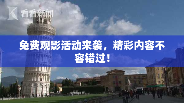 免费观影活动来袭，精彩内容不容错过！