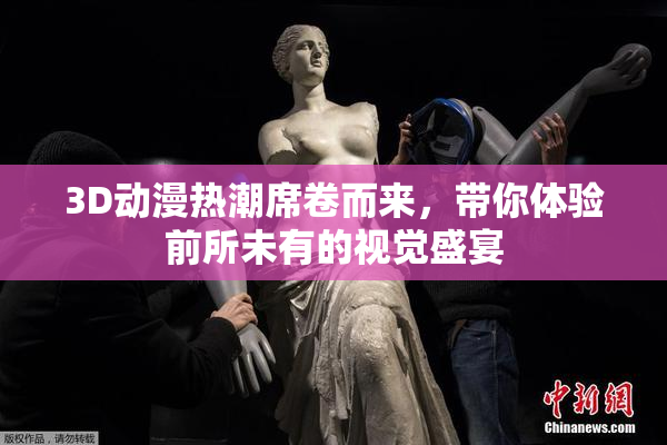 3D动漫热潮席卷而来，带你体验前所未有的视觉盛宴