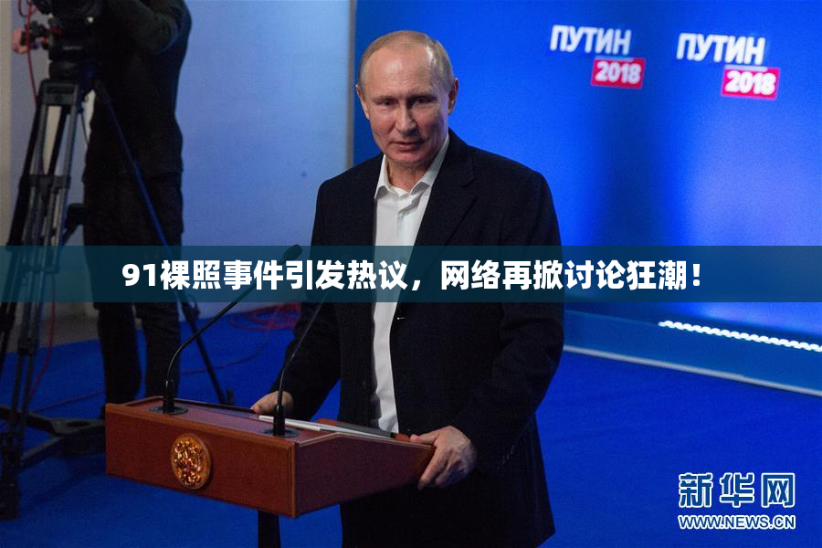 91裸照事件引发热议，网络再掀讨论狂潮！