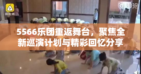 5566乐团重返舞台，聚焦全新巡演计划与精彩回忆分享
