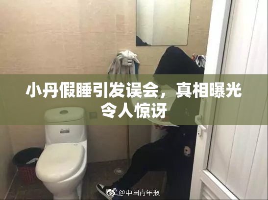 小丹假睡引发误会，真相曝光令人惊讶