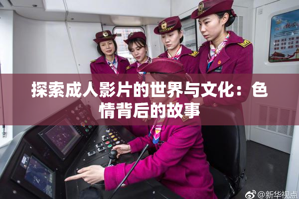 探索成人影片的世界与文化：色情背后的故事