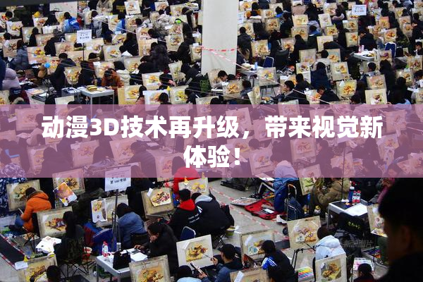 动漫3D技术再升级，带来视觉新体验！