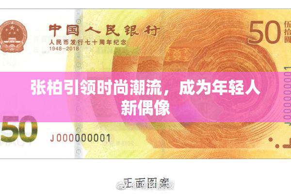 张柏引领时尚潮流，成为年轻人新偶像