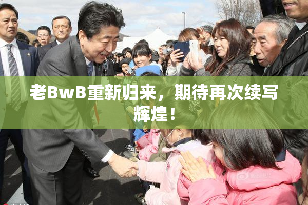 老BwB重新归来，期待再次续写辉煌！