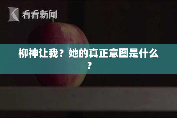 柳神让我？她的真正意图是什么？
