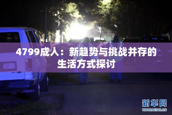 4799成人：新趋势与挑战并存的生活方式探讨