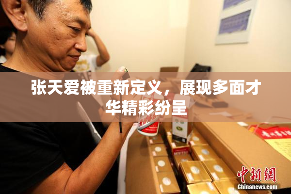 张天爱被重新定义，展现多面才华精彩纷呈