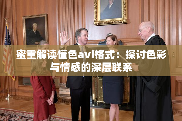 蜜重解读懂色avi格式：探讨色彩与情感的深层联系