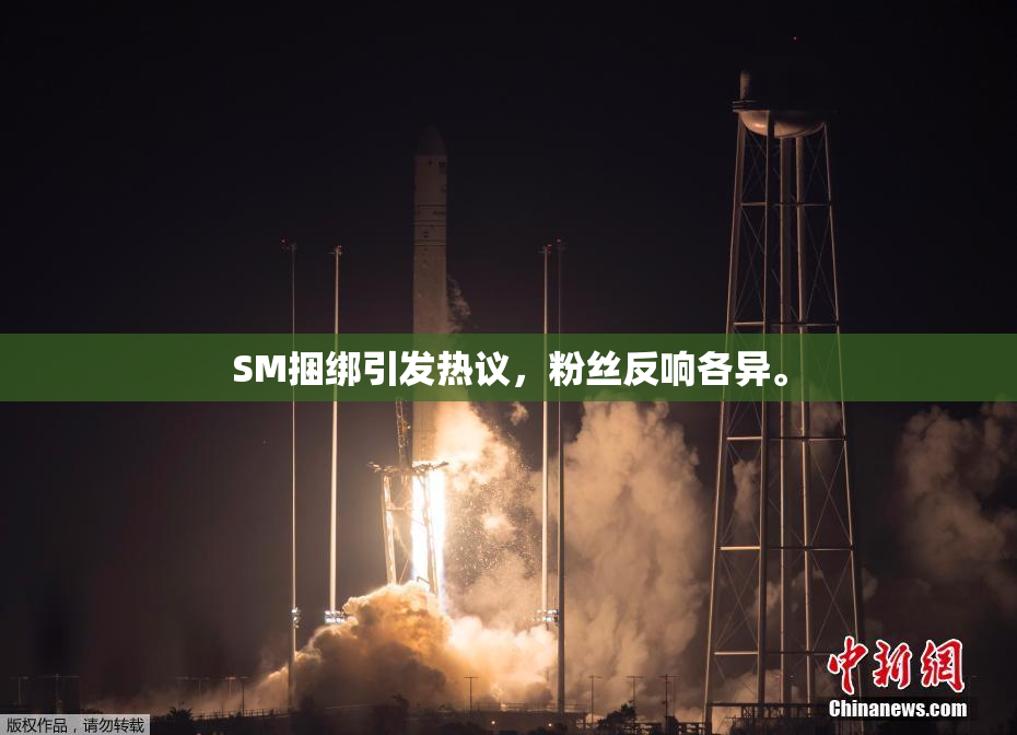SM捆绑引发热议，粉丝反响各异。