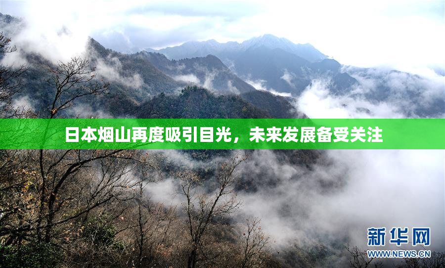 日本烟山再度吸引目光，未来发展备受关注