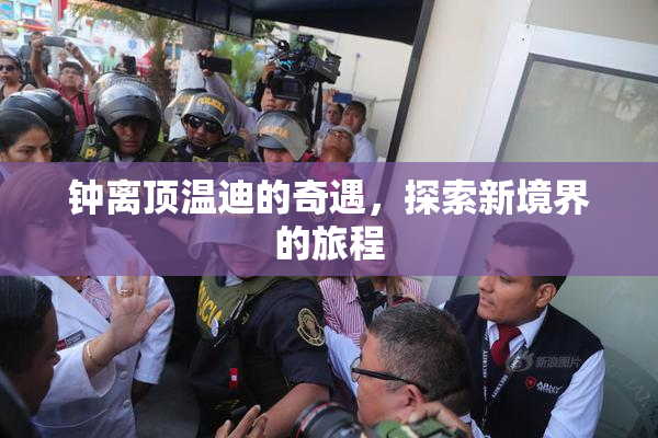 钟离顶温迪的奇遇，探索新境界的旅程