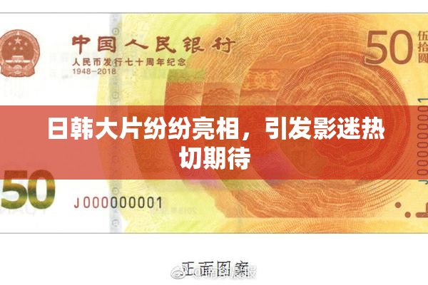 日韩大片纷纷亮相，引发影迷热切期待