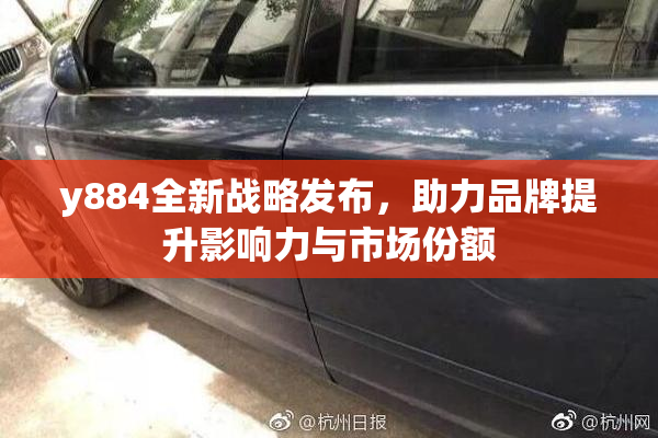 y884全新战略发布，助力品牌提升影响力与市场份额