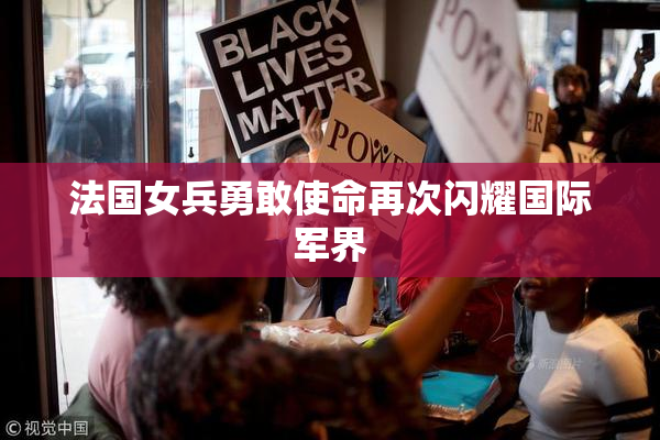 法国女兵勇敢使命再次闪耀国际军界