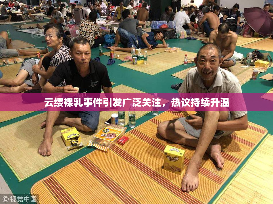 云缨裸乳事件引发广泛关注，热议持续升温