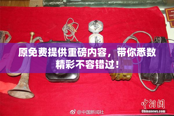 原免费提供重磅内容，带你悉数精彩不容错过！