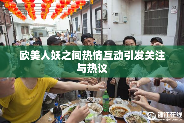 欧美人妖之间热情互动引发关注与热议