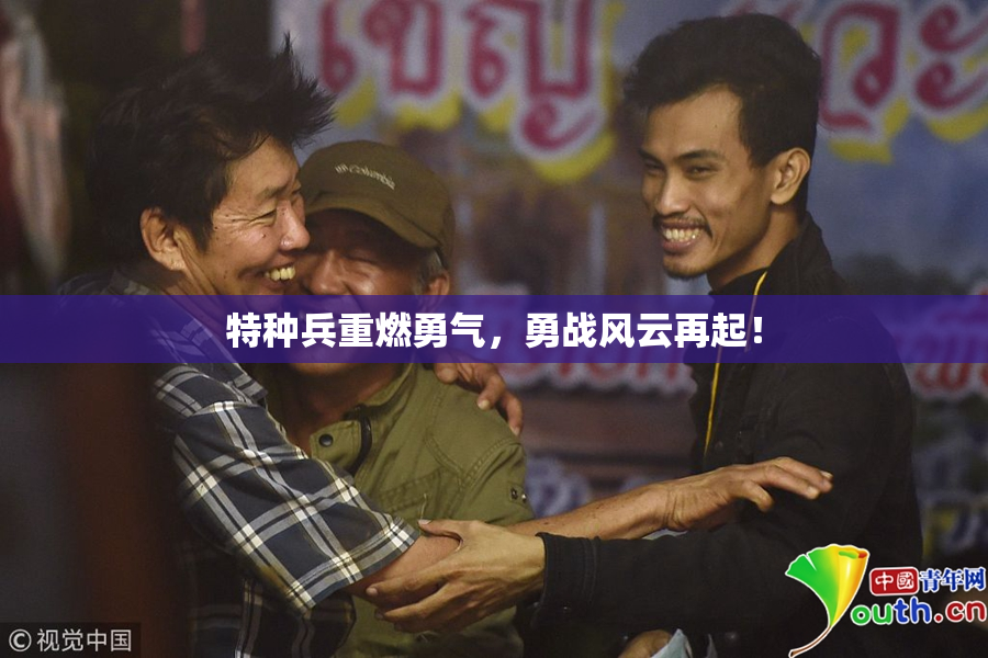 特种兵重燃勇气，勇战风云再起！
