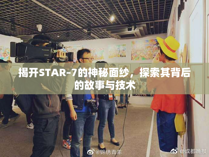 揭开STAR–7的神秘面纱，探索其背后的故事与技术