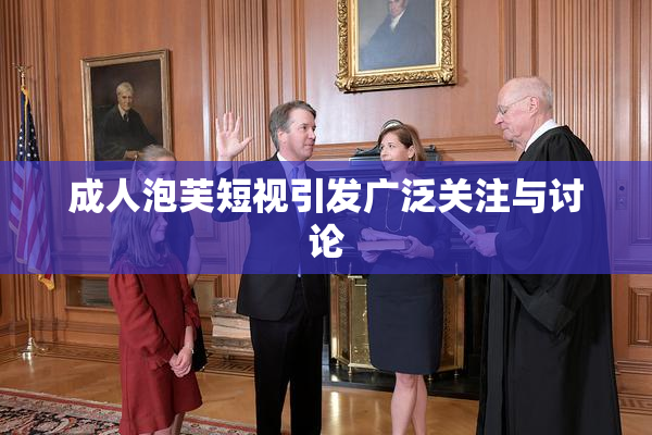 成人泡芙短视引发广泛关注与讨论