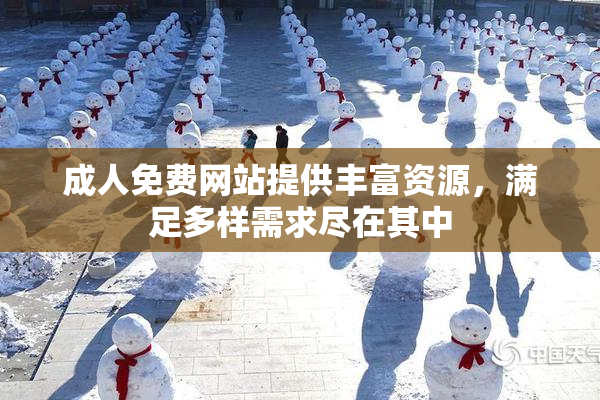 成人免费网站提供丰富资源，满足多样需求尽在其中