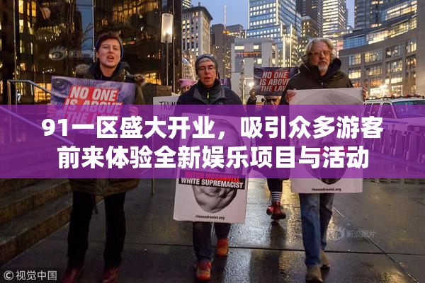 91一区盛大开业，吸引众多游客前来体验全新娱乐项目与活动