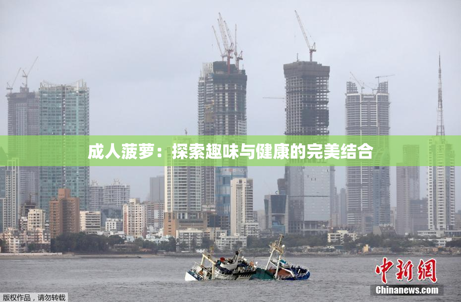 成人菠萝：探索趣味与健康的完美结合