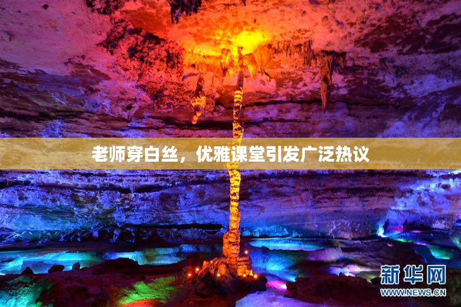 老师穿白丝，优雅课堂引发广泛热议