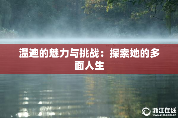 温迪的魅力与挑战：探索她的多面人生