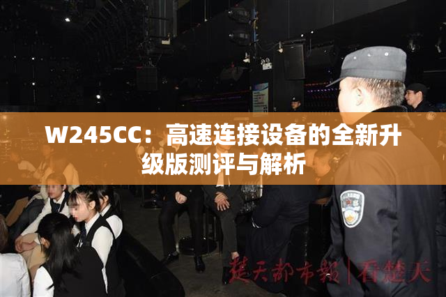 W245CC：高速连接设备的全新升级版测评与解析