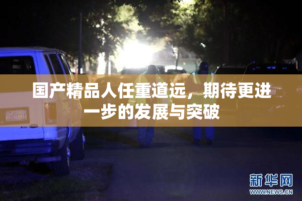 国产精品人任重道远，期待更进一步的发展与突破