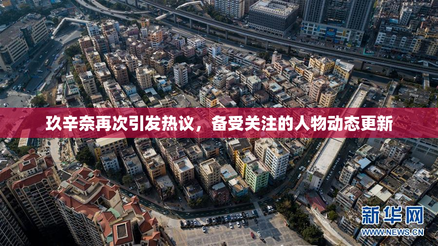 玖辛奈再次引发热议，备受关注的人物动态更新