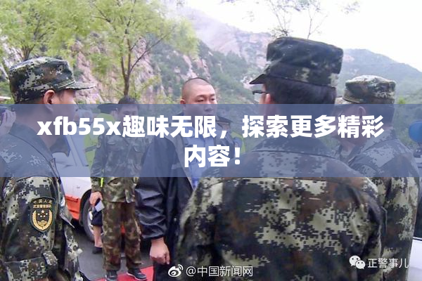 xfb55x趣味无限，探索更多精彩内容！