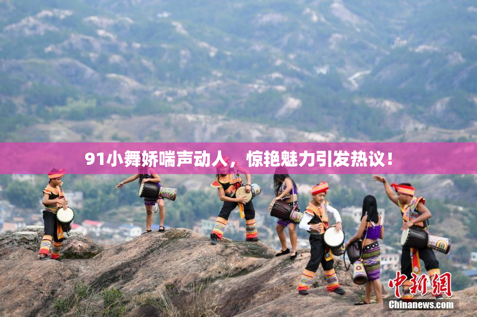 91小舞娇喘声动人，惊艳魅力引发热议！