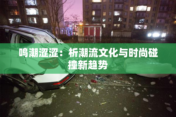 鸣潮涩涩：析潮流文化与时尚碰撞新趋势