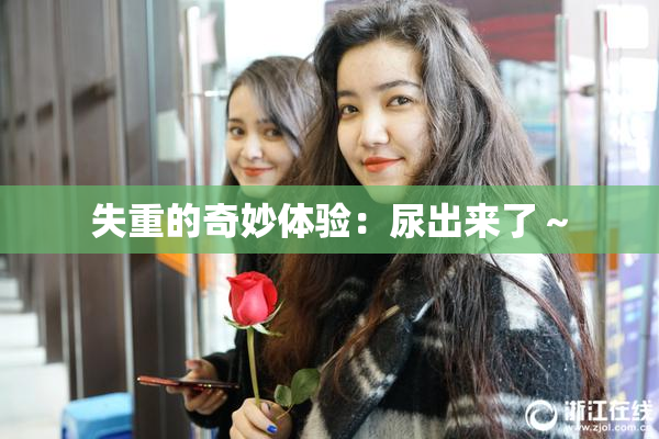 失重的奇妙体验：尿出来了～
