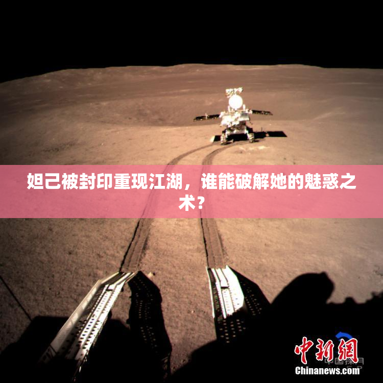 妲己被封印重现江湖，谁能破解她的魅惑之术？