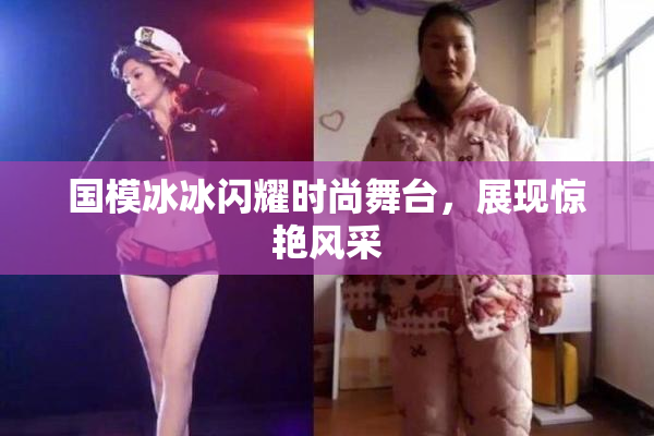 国模冰冰闪耀时尚舞台，展现惊艳风采