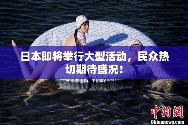 日本即将举行大型活动，民众热切期待盛况！