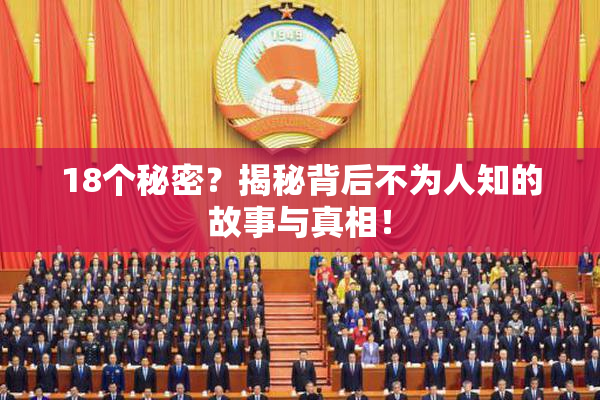 18个秘密？揭秘背后不为人知的故事与真相！