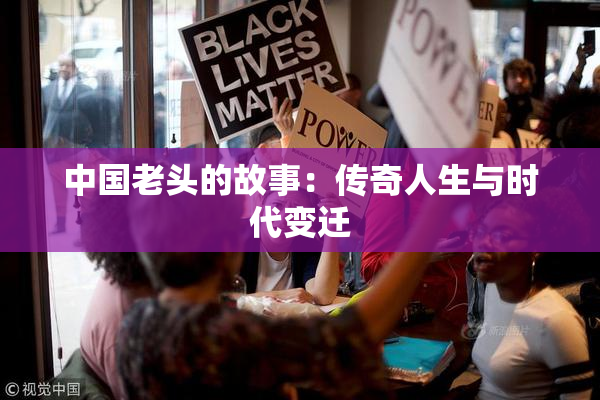 中国老头的故事：传奇人生与时代变迁