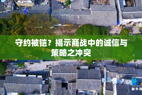 守约被铠？揭示商战中的诚信与策略之冲突